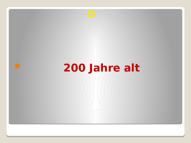 D  200 Jahre alt 