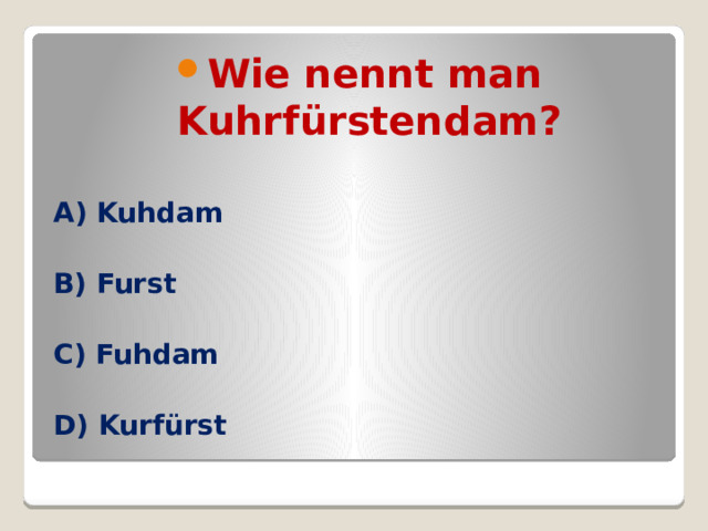 Wie nennt man Kuhrfürstendam?  A) Kuhdam  B) Furst  C) Fuhdam  D) Kurfürst 