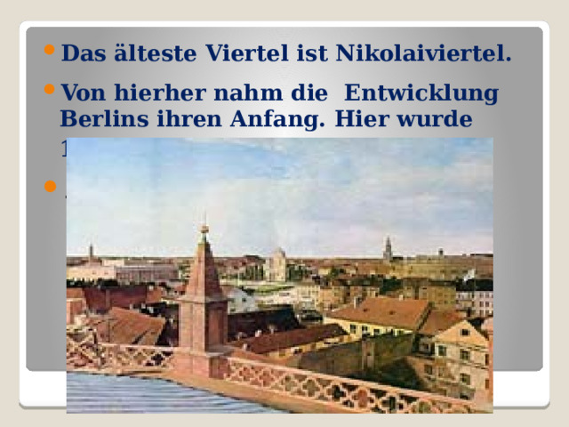 Das älteste Viertel ist Nikolaiviertel. Von hierher nahm die Entwicklung Berlins ihren Anfang. Hier wurde 1237 die Stadt gegründet . .  