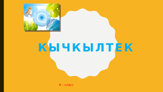кычкылтек 8 – класс  