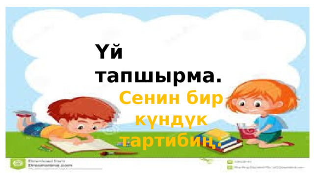 Үй тапшырма. Сенин бир күндүк тартибиң: 