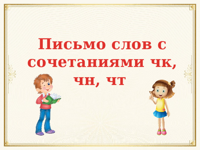 Письмо слов с сочетаниями чк, чн, чт 