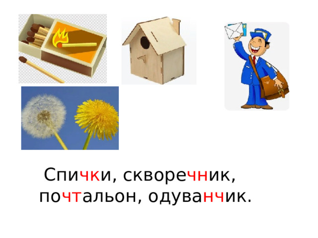  Спи чк и, скворе чн ик, по чт альон, одува нч ик. 