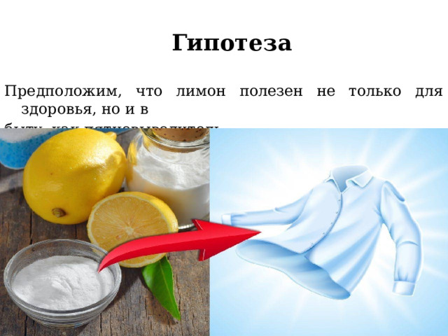 Гипотеза  Предположим, что лимон полезен не только для здоровья, но и в быту, как пятновыводитель. 