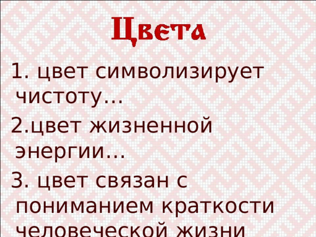  1. цвет символизирует чистоту…  2.цвет жизненной энергии…  3. цвет связан с пониманием краткости человеческой жизни 