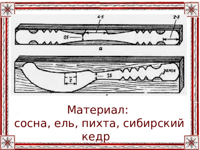 Материал:  сосна, ель, пихта, сибирский кедр 