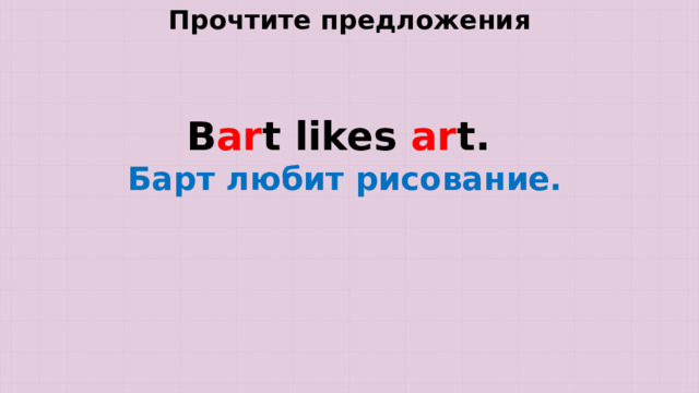 Прочтите предложения B ar t likes ar t. Барт любит рисование. 