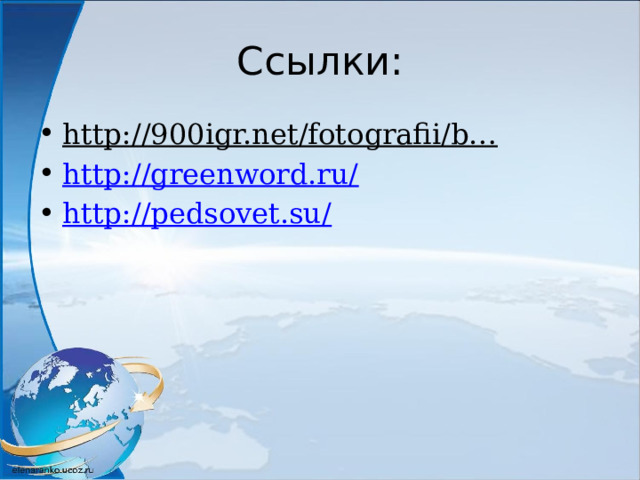 Ссылки: http://900igr.net/fotografii/b…   http://greenword.ru/ http://pedsovet.su/ 