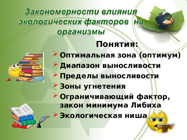 Понятия: Оптимальная зона (оптимум) Диапазон выносливости Пределы выносливости Зоны угнетения Ограничивающий фактор, закон минимума Либиха Экологическая ниша  