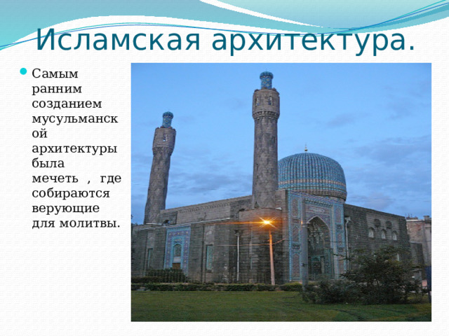 Исламская архитектура. Самым ранним созданием мусульманской архитектуры была мечеть , где собираются верующие для молитвы. 