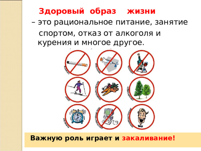  Здоровый  образ  жизни  – это рациональное питание, занятие  спортом, отказ от алкоголя и курения и многое другое.  Важную роль играет и закаливание! 