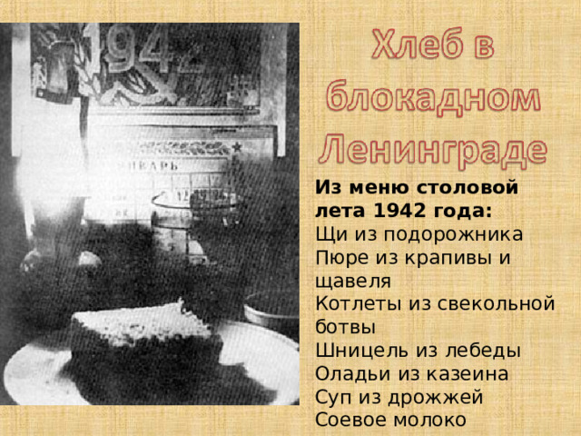 Из меню столовой лета 1942 года: Щи из подорожника Пюре из крапивы и щавеля Котлеты из свекольной ботвы Шницель из лебеды Оладьи из казеина Суп из дрожжей Соевое молоко 13 