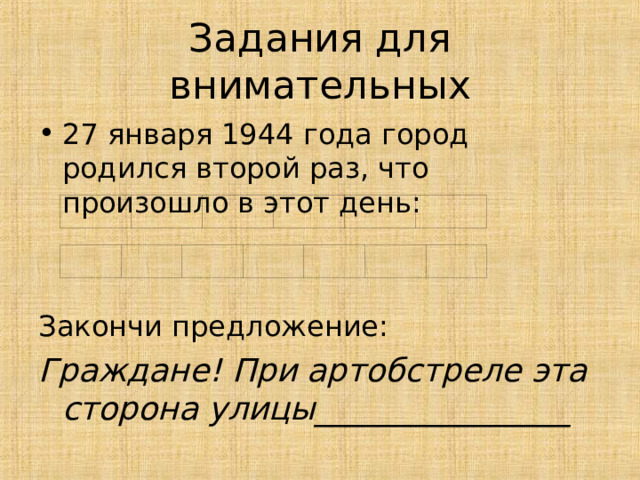 Задания для внимательных 27 января 1944 года город родился второй раз, что произошло в этот день: Закончи предложение: Граждане! При артобстреле эта сторона улицы________________   