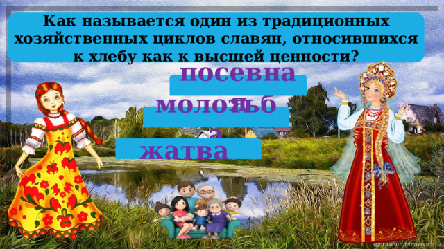 Как называется один из традиционных хозяйственных циклов славян, относившихся к хлебу как к высшей ценности? посевная молотьба жатва 