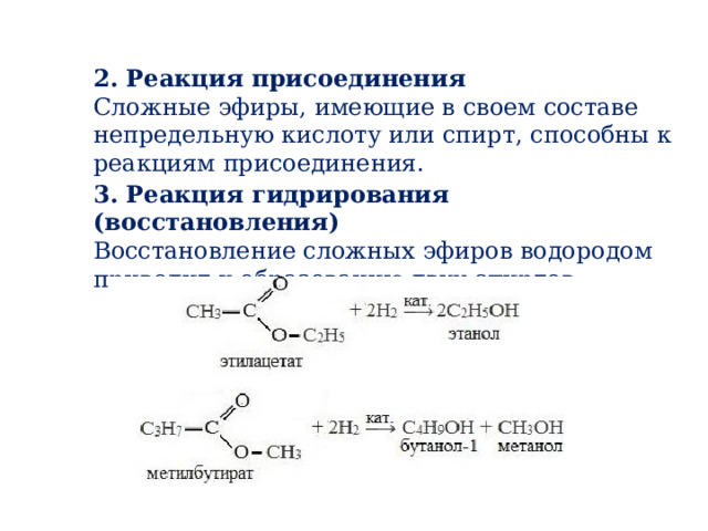 2. Реакция присоединения Сложные эфиры, имеющие в своем составе непредельную кислоту или спирт, способны к реакциям присоединения. 3. Реакция гидрирования (восстановления) Восстановление сложных эфиров водородом приводит к образованию двух спиртов: 