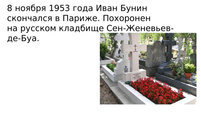 8 ноября 1953 года Иван Бунин скончался в Париже. Похоронен на русском кладбище Сен-Женевьев-де-Буа. 