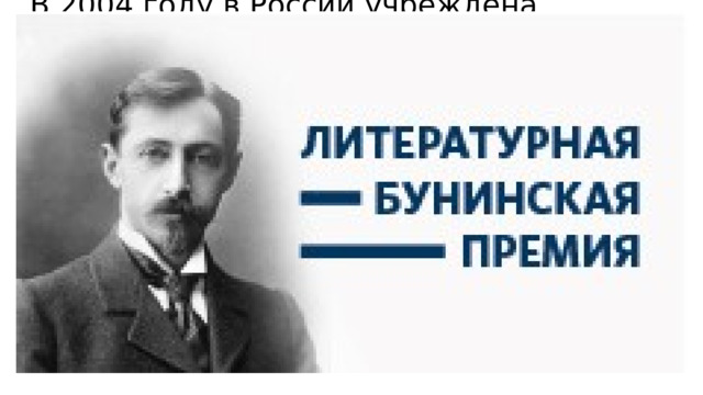   В 2004 году в России учреждена ежегодная литературная Бунинская премия. 