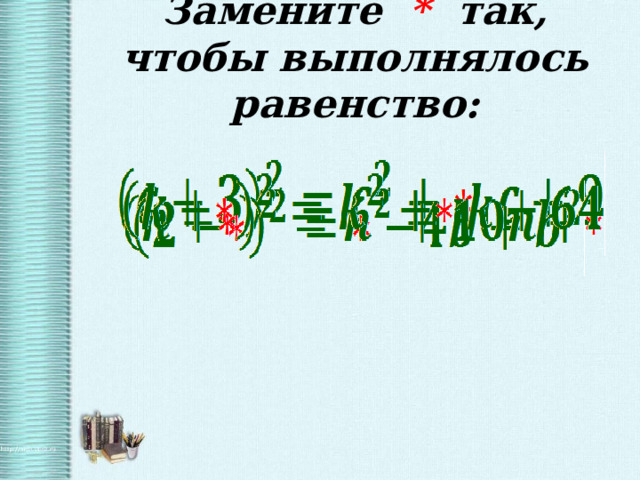Замените * так, чтобы выполнялось равенство: 