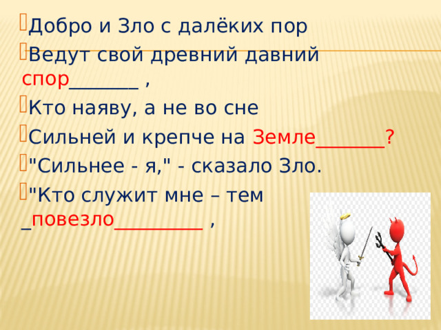 Добро и Зло с далёких пор Ведут свой древний давний спор _______ , Кто наяву, а не во сне Сильней и крепче на Земле_______? 