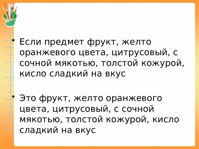 Если предмет фрукт, желто оранжевого цвета, цитрусовый, с сочной мякотью, толстой кожурой, кисло сладкий на вкус Это фрукт, желто оранжевого цвета, цитрусовый, с сочной мякотью, толстой кожурой, кисло сладкий на вкус 