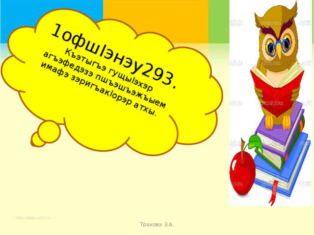 1офшIэнэу293. Къэтыгъэ гущыIэхэр агъэфедэзэ пшъэшъэжъыем имафэ зэригъакIорэр атхы. Трахова З.А. 