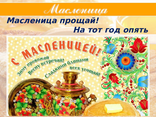 Масленица прощай! На тот год опять приезжай! 