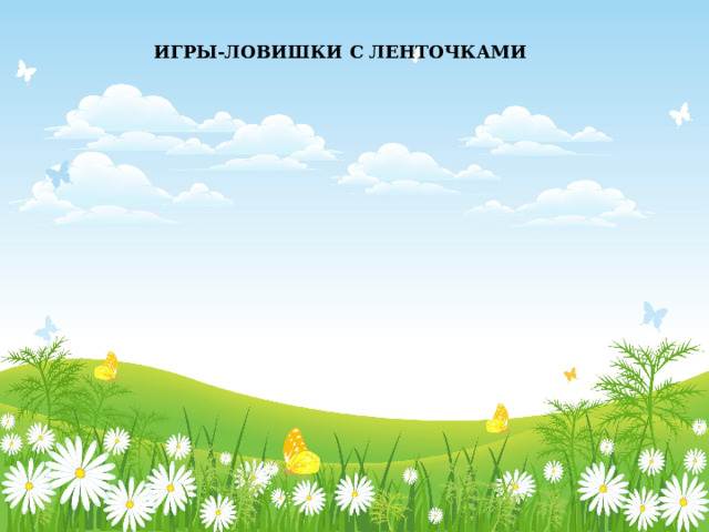 ИГРЫ-ЛОВИШКИ С ЛЕНТОЧКАМИ 