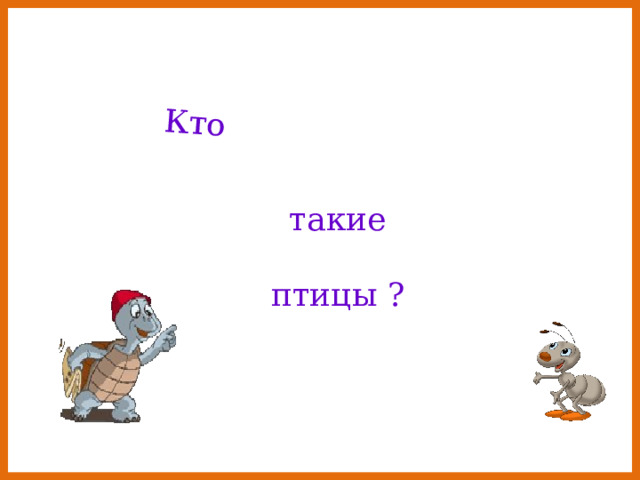Кто такие птицы ? 