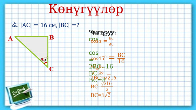 Көнүгүүлөр 2.   Чыгаруу:   cos cos = 2ВС=16 ВС= ВС=8 В А   С 