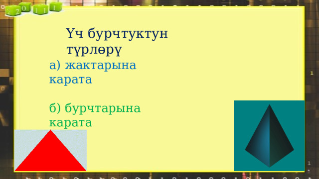 Үч бурчтуктун түрлөрү а) жактарына карата б) бурчтарына карата 
