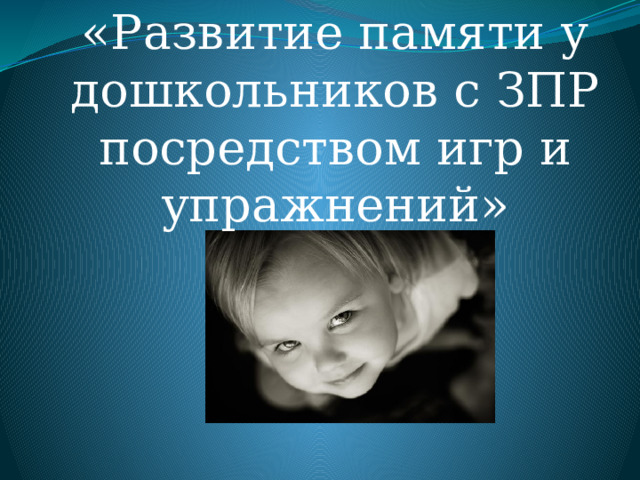 «Развитие памяти у дошкольников с ЗПР посредством игр и упражнений» 