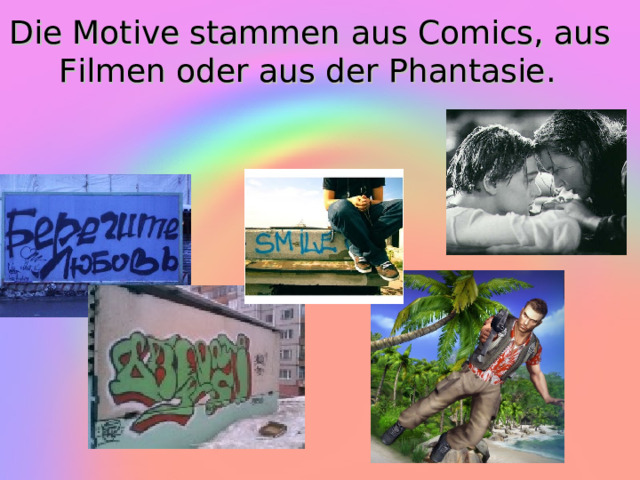 Die Motive stammen aus Comics, aus Filmen oder aus der Phantasie.  