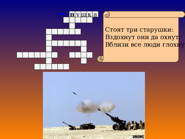 к у Стоят три старушки: Вздохнут они да охнут, Вблизи все люди глохнут. п а ш 