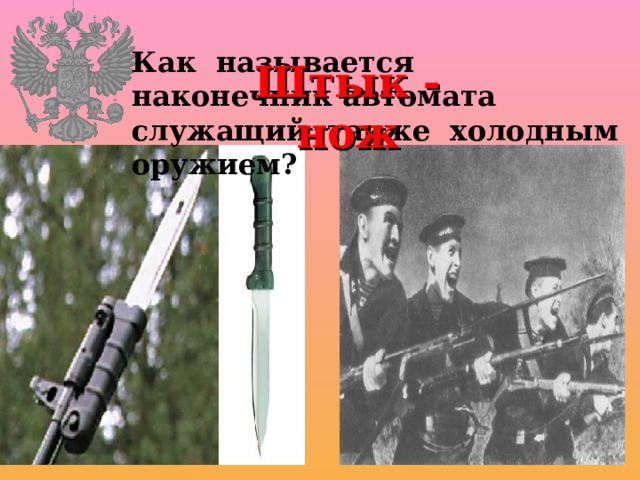 Как называется наконечник автомата служащий также холодным оружием? Штык - нож 