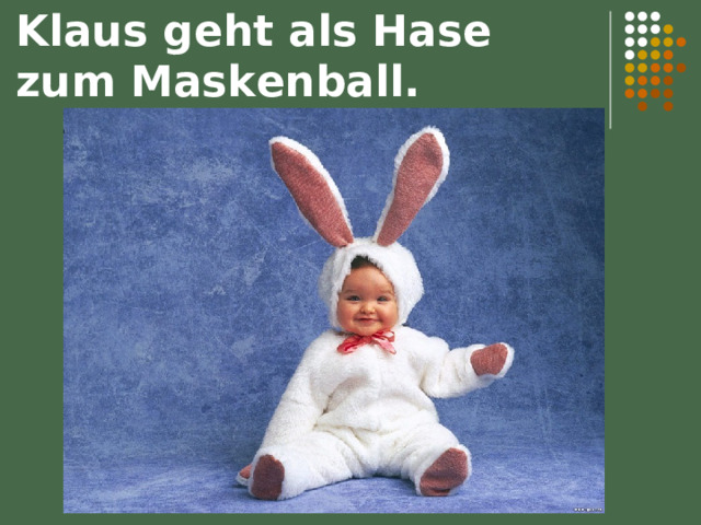 Klaus geht als Hase zum Maskenball. 