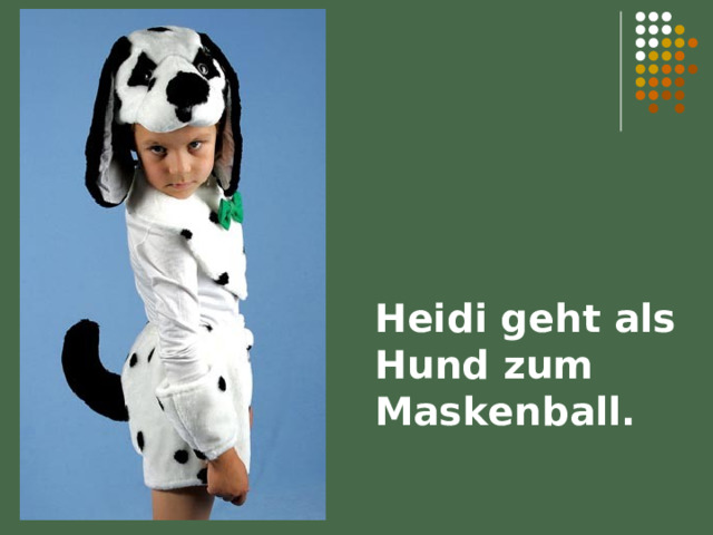 Heidi geht als Hund zum Maskenball. 
