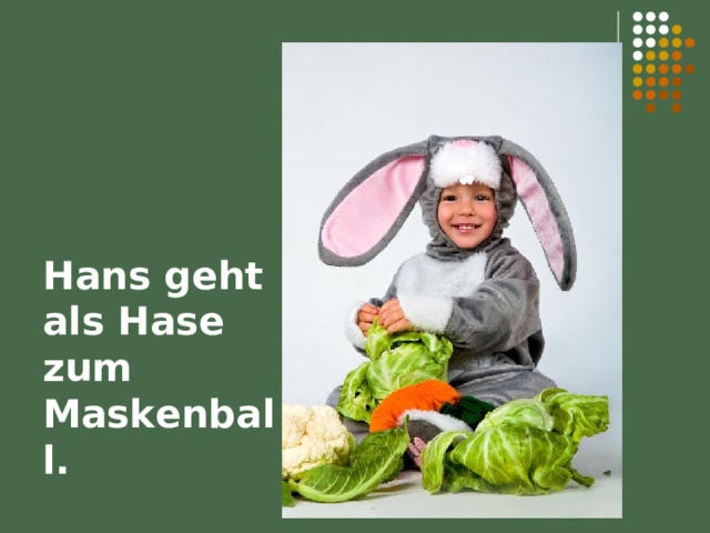 Hans geht als Hase zum Maskenball. 