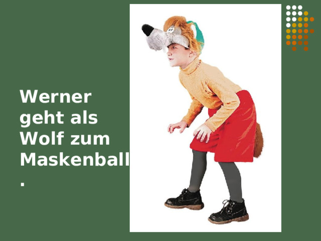 Werner geht als Wolf zum Maskenball. 