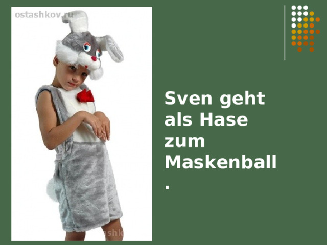 Sven geht als Hase zum Maskenball. 
