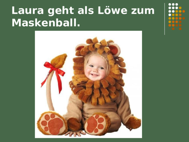 Laura geht als Löwe zum Maskenball. 