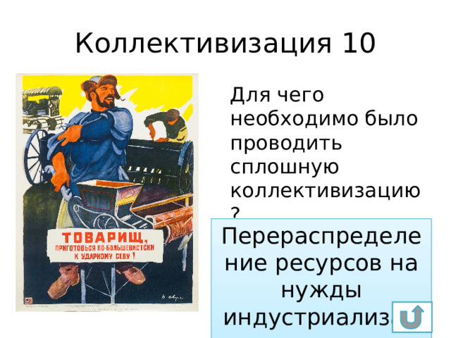 Коллективизация 10 Для чего необходимо было проводить сплошную коллективизацию? Перераспределение ресурсов на нужды индустриализации 