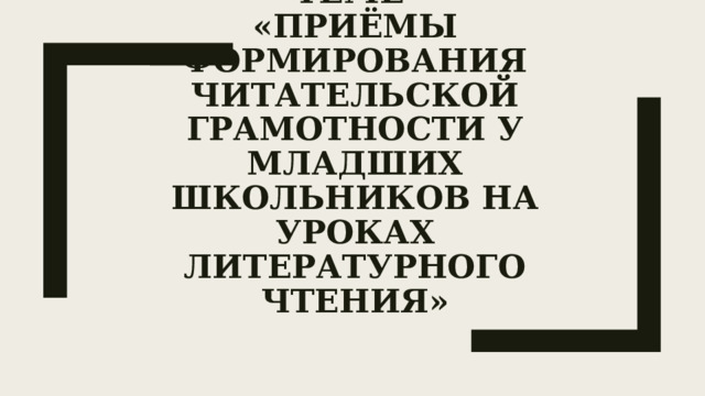 Мастер – класс по теме  «Приёмы формирования читательской грамотности у младших школьников на уроках литературного чтения» 