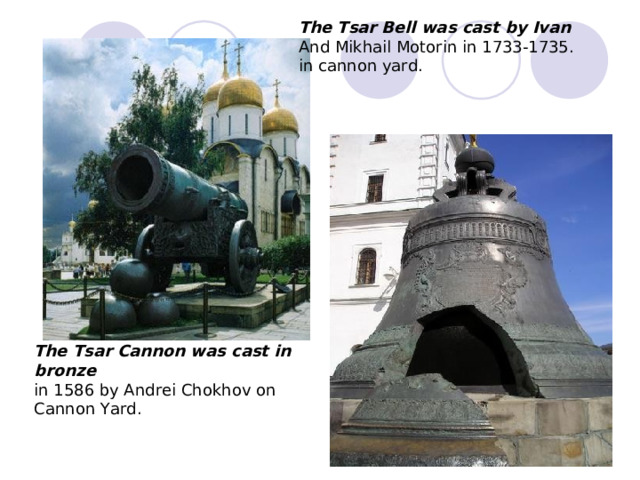 The Tsar Bell was cast by Ivan The Tsar Cannon was cast in bronze 