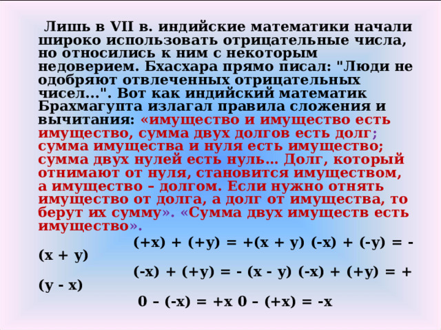 Лишь в VII в. индийские математики начали широко использовать отрицательные числа, но относились к ним с некоторым недоверием. Бхасхара прямо писал: 