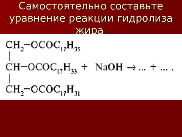 Самостоятельно составьте уравнение реакции гидролиза жира 