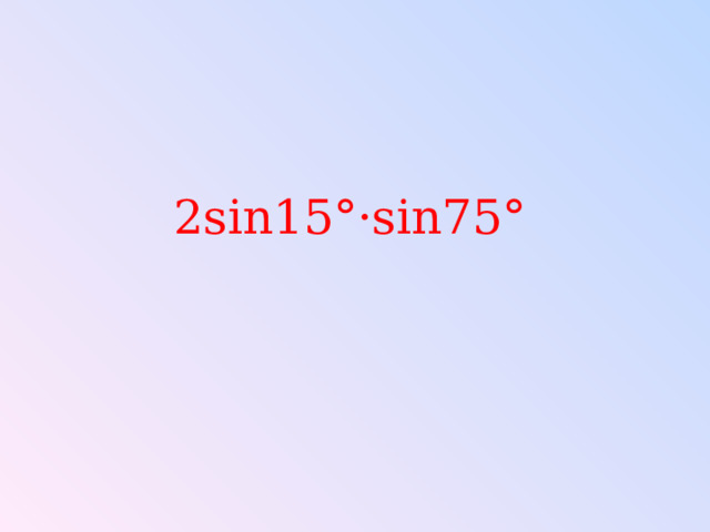2 sin 15°· sin 75° 
