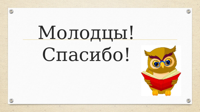Молодцы!  Спасибо! 
