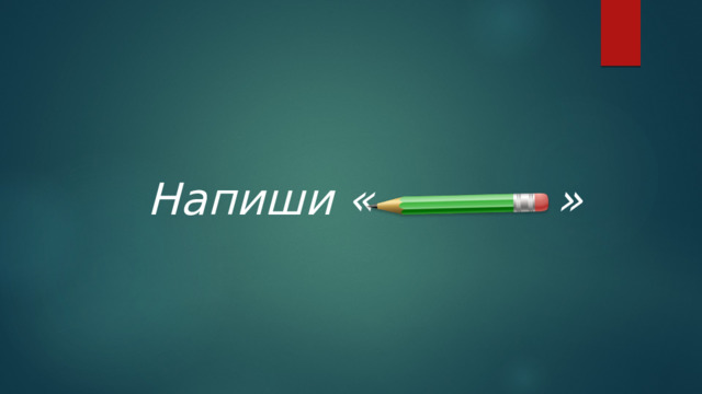  Напиши «     » 