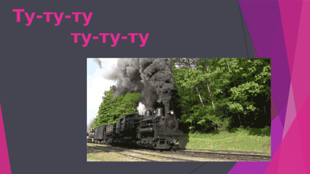 Ту-ту-ту       ту-ту-ту 