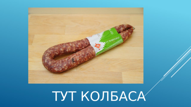 Тут колбаса 